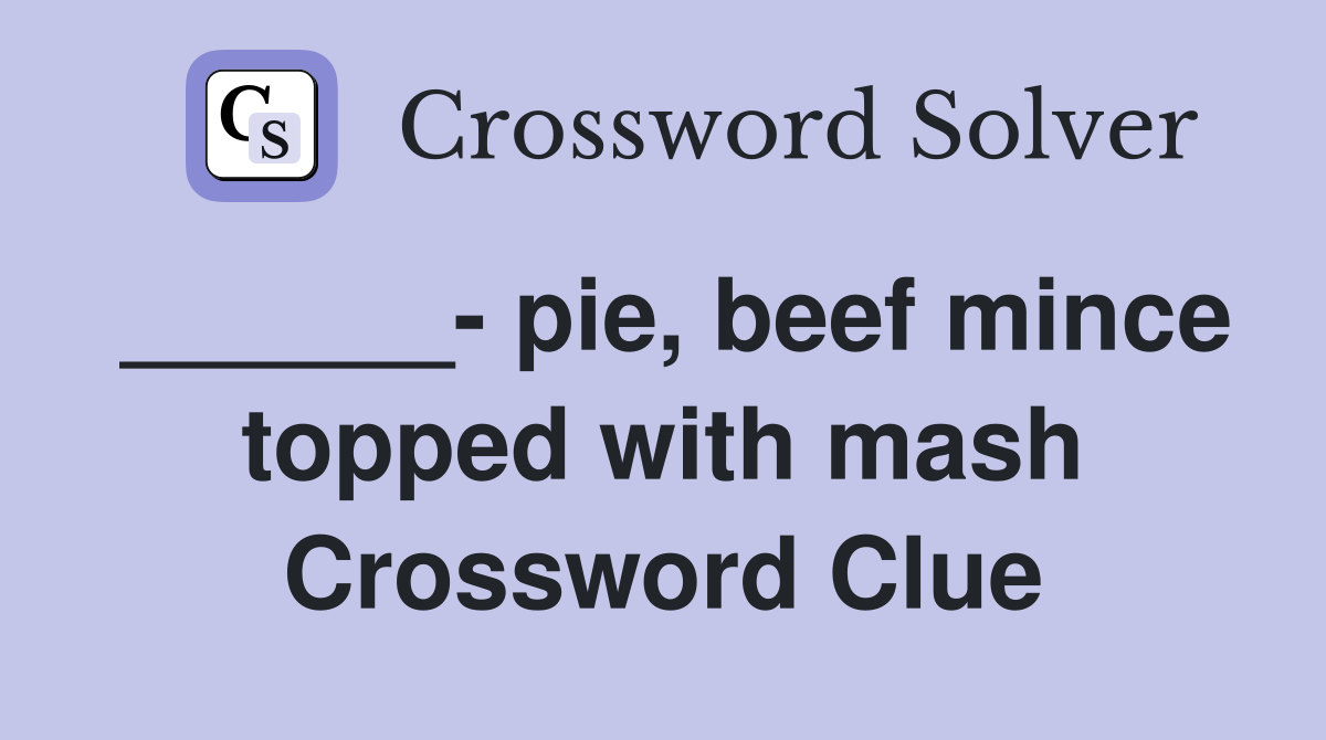 pie, beef mince topped with mash Crossword Clue Answers Crossword